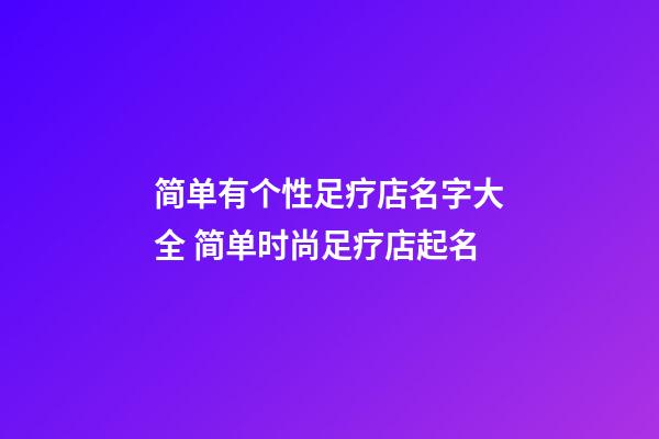 简单有个性足疗店名字大全 简单时尚足疗店起名